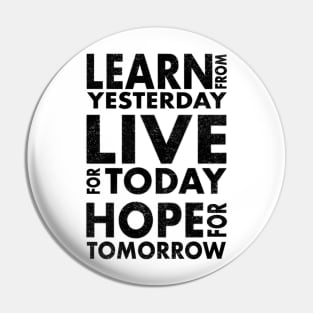 Learn from yesterday live for today hope for tomorrow Pin