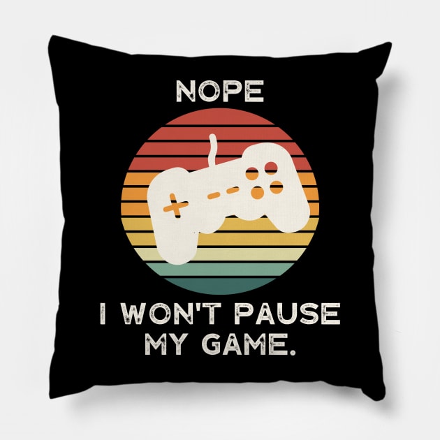 Nope , I Won't Pause My Game Pillow by busines_night