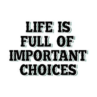 Life is full of important choices 6 T-Shirt