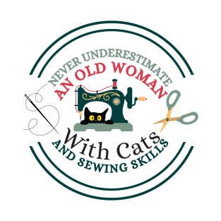 Never Underestimate An Old Woman With Cats And Sewing Skills Old Woman Funny Gifts T-Shirt