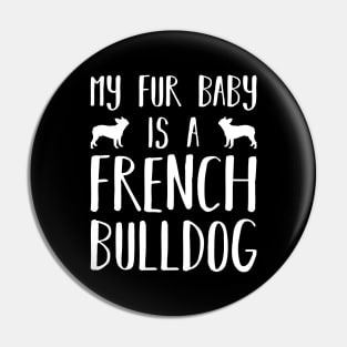 My Fur Baby Is A French Bulldog Pin