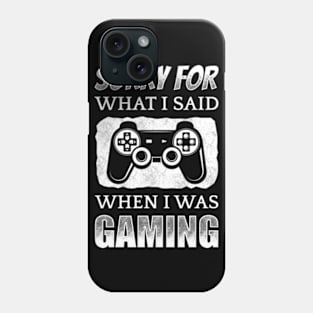 Sorry For What I Said When I Was Gaming Phone Case