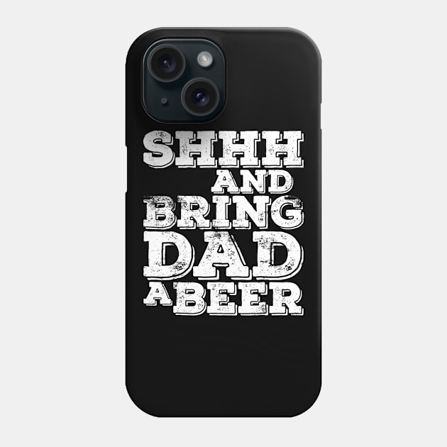 Mens Shhh And Bring Dad A Beer TShirt Fathers Day Gift Phone Case by marjaalvaro