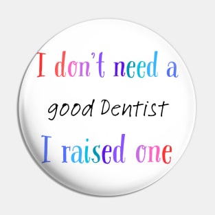 i dont need a good dentist i raised one Pin