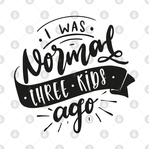 I Was Normal Three Kids Ago Mom Life Mothers Day by uncommontee