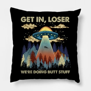 Get in loser we're doing butt stuff ufo T-Shirt Pillow