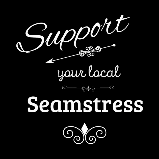 Support Your Local Seamstress by swagmaven