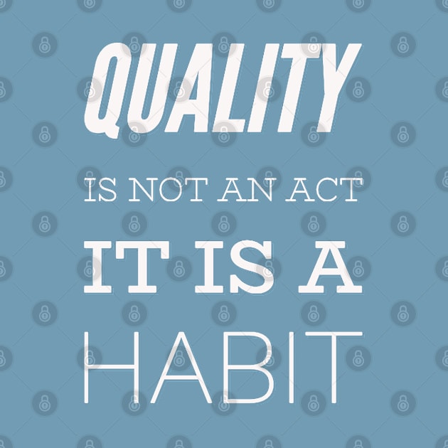 Quality is not an act it is a habit by BoogieCreates