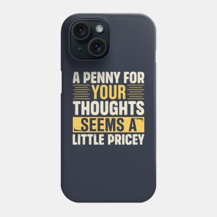 A Penny For Your Thoughts Seems A Little Pricey Phone Case