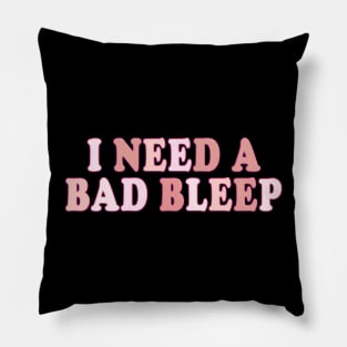 I Need A Bad Bleep Pillow