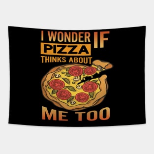 I Wonder if Pizza Thinks About Me Too - For Pizza Lovers Tapestry