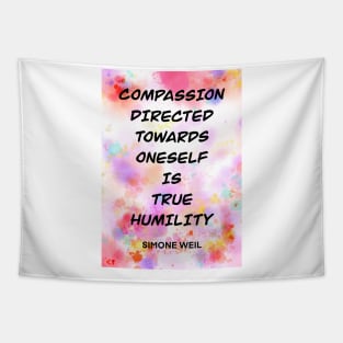 SIMONE WEIL quote .3 - COMPASSION DIRECTED TOWARDS ONESELF IS TRUE HUMILITY Tapestry