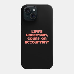 Life's Uncertain, Count On Accountant Phone Case