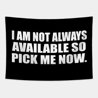 I am not always available so pick me now Tapestry