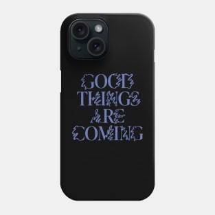 Good Things are Coming Phone Case