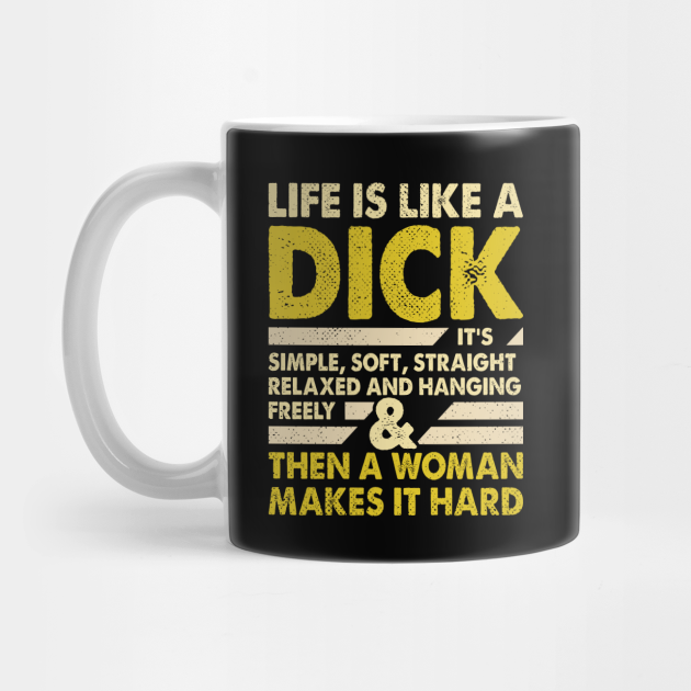 Life Is Like A Dick Sarcasm Sayings Mug Teepublic