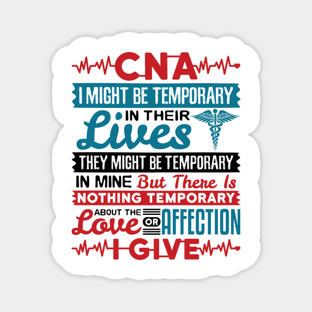 CNA Tshirt - I Might be Temporary in Their Lives Magnet by redbarron