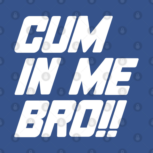 Cum In Me Bro - Lgbt - T-Shirt