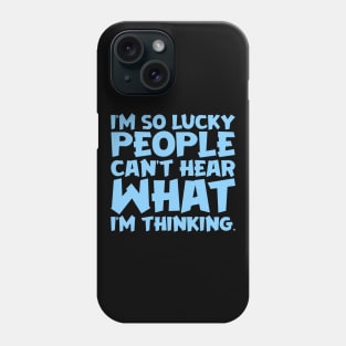 I'm So Lucky People Can't Hear What I'm Thinking Phone Case