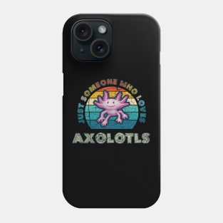 Just Someone who Loves Axolotls Phone Case