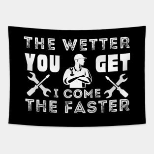 Plumber's funny gift - The wetter you get the faster, I come Tapestry