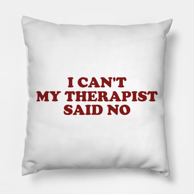 I Can't My Therapist Said No Pillow by Y2KERA