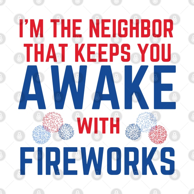 I'm the Neighbor That Keeps You Awake with Fireworks by MalibuSun