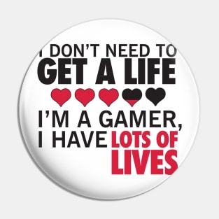 I don't need to get a life. I'm a gamer, I have lots of lives. Pin