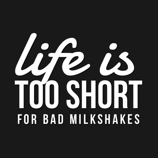 Funny Milkshake Lover Life is Too Short for Bad Milkshakes by twizzler3b