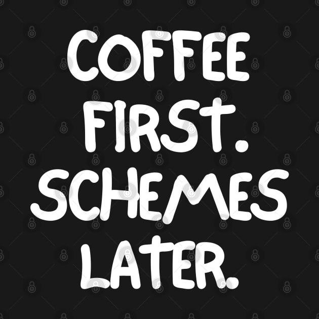 Coffee first. Schemes later. by mksjr