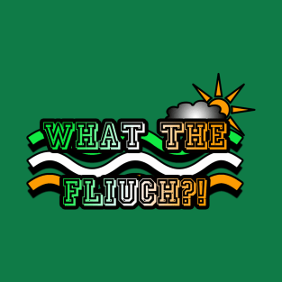 What The Fliuch?! T-Shirt