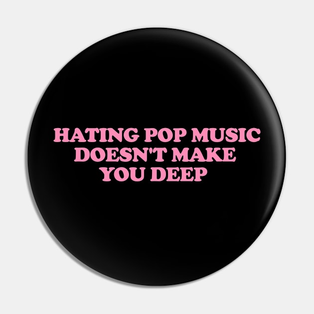 Hating Pop Music Doesn't Make You Deep, Y2K Iconic Funny It Girl Meme Pin by Y2KERA