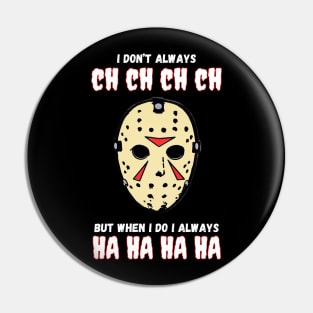 I Don't Always Ch Ch Ch Ch Halloween Jason Voorhies Funny Pin