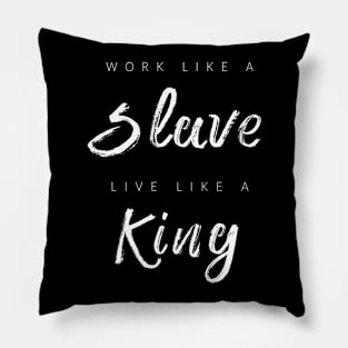Work Like A Slave, Live Like A King Pillow