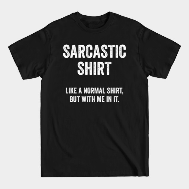 Disover Sarcastic Shirt Like A Normal Shirt But With Me In It - Sarcastic Quote - T-Shirt