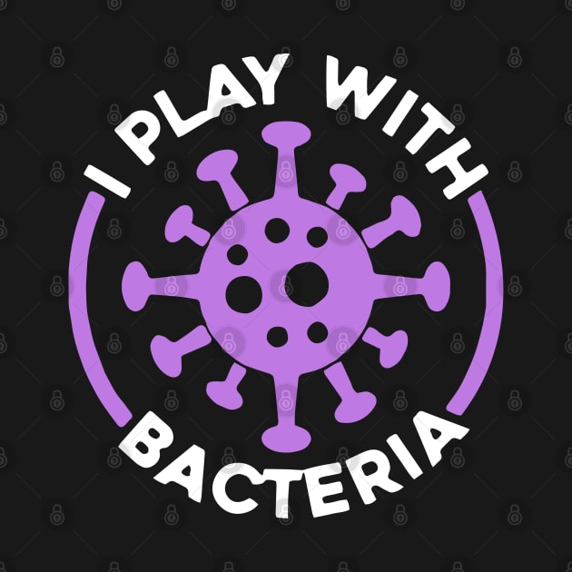 Funny Science - I Play With Bacteria by Jsimo Designs