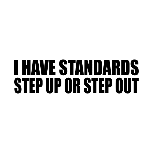 I have standards, step up or step out by It'sMyTime