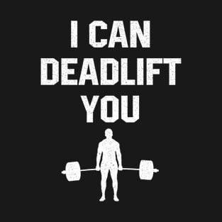 I Can Deadlift You T-Shirt