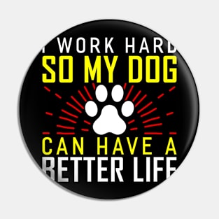 i work hard so my dog can have a better life Funny Dog Lover Pin