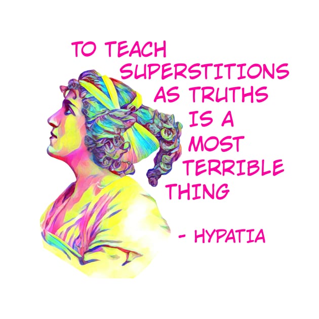 Hypatia - To Teach Superstitions As Truths Is A Most Terrible Thing by Courage Today Designs