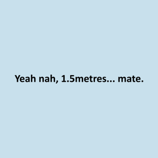 yeah nah, 1.5m mate T-Shirt