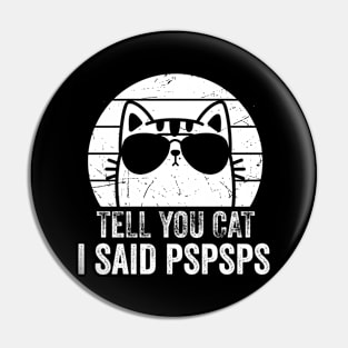 Tell Your Cat I Said Pspsps Funny Pin