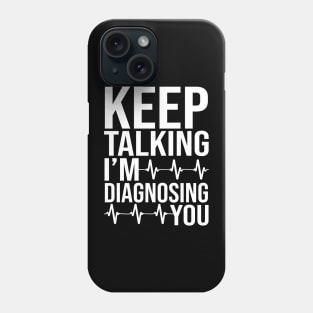 Keep Talking I'm Diagnosing You Phone Case