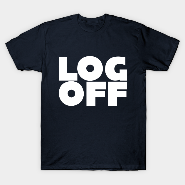 LOG OFF - Internet - T-Shirt | TeePublic