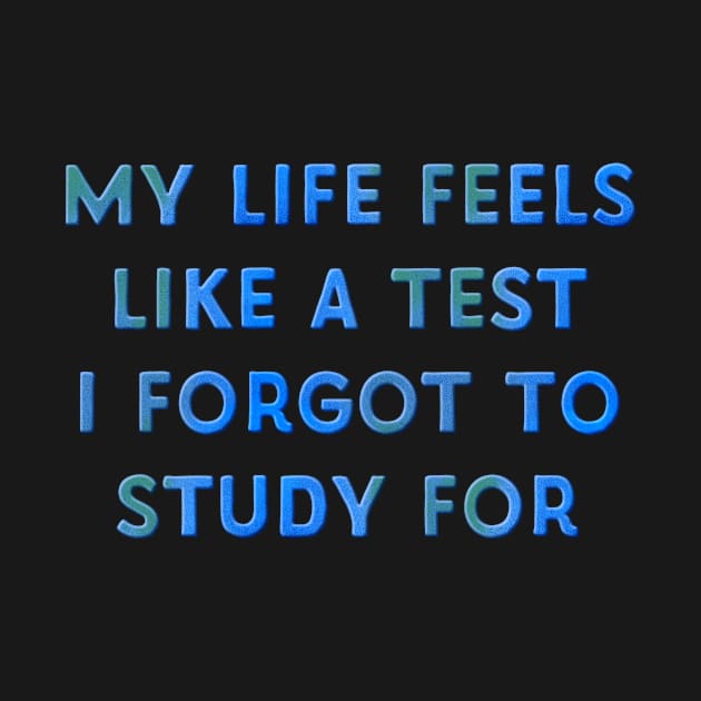 My Life Feels Like a Test I Forgot to Study for by Naves