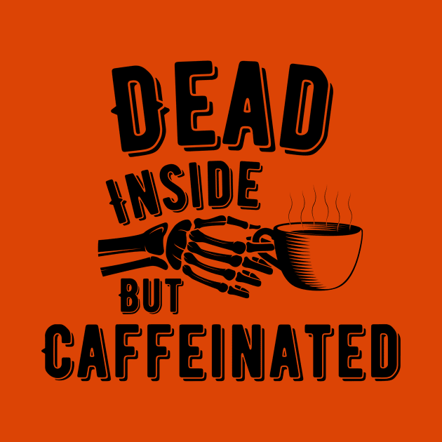 DEAD INSIDE BUT CAFFEINATED by Saltee Nuts Designs