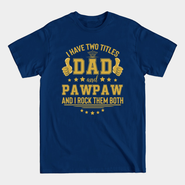 Disover I Have Two Titles Dad & Pawpaw Grandpa Funny Quote Gift - Gift For Pawpaw - T-Shirt