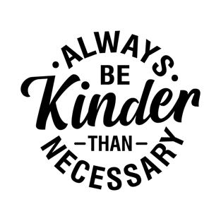 Always be kinder than necessary T-Shirt