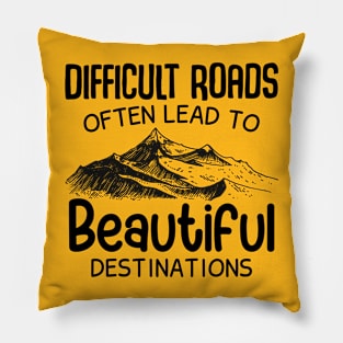 Difficult Roads Beautiful Destinations Pillow