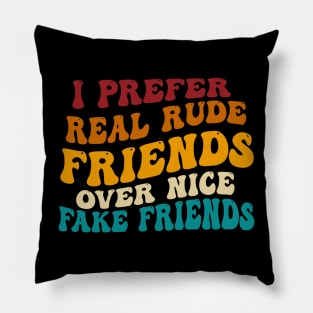 I Prefer Real Rude Friends Over Nice Fake Friends Pillow